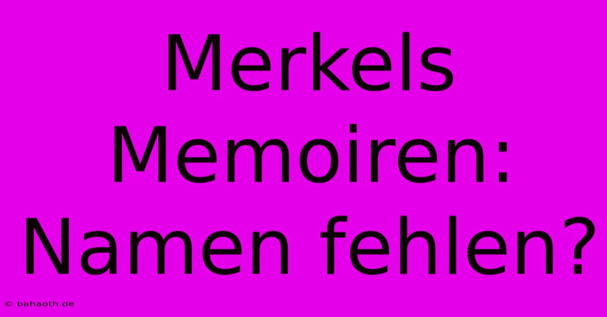 Merkels Memoiren: Namen Fehlen?