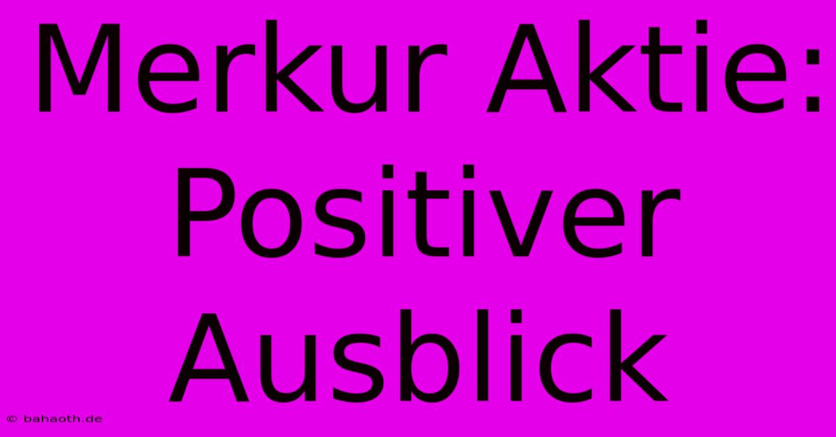 Merkur Aktie: Positiver Ausblick