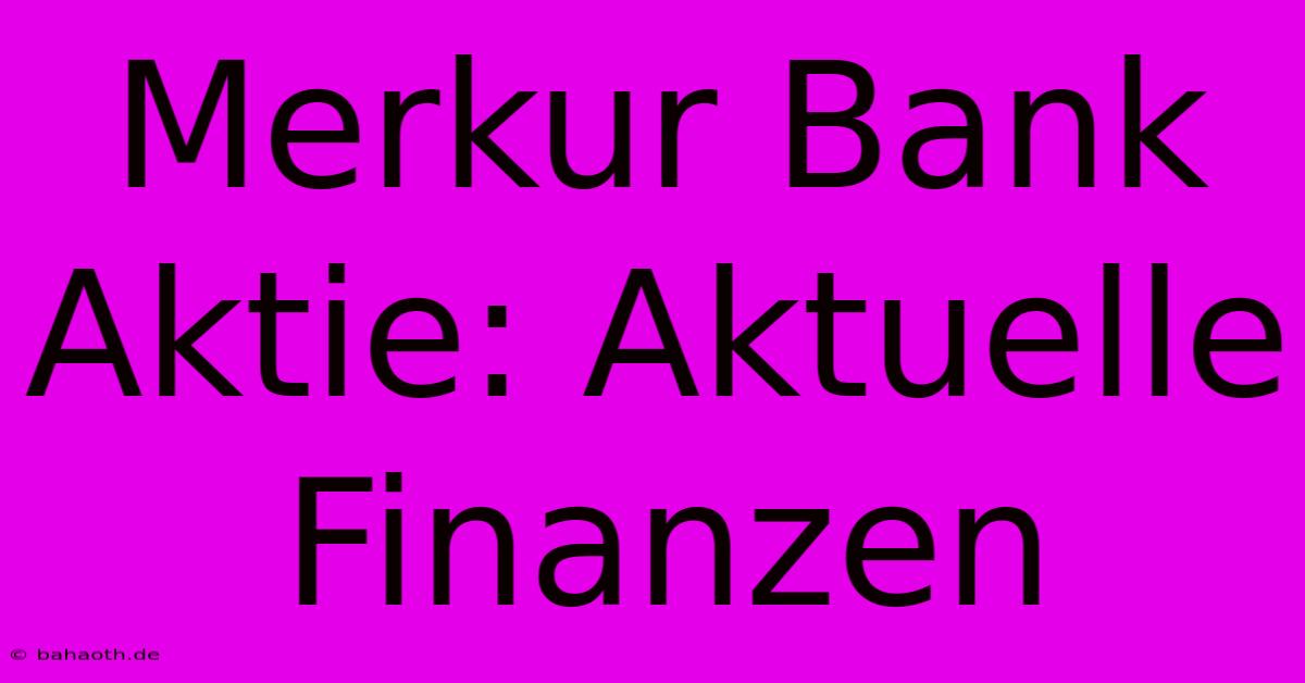 Merkur Bank Aktie: Aktuelle Finanzen