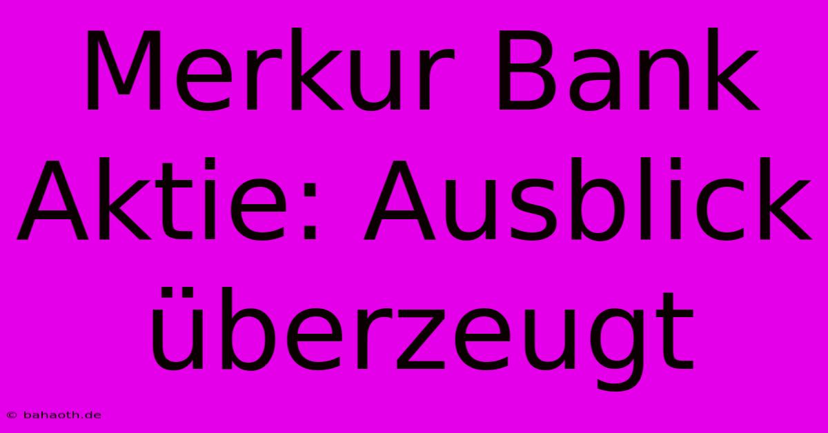 Merkur Bank Aktie: Ausblick Überzeugt