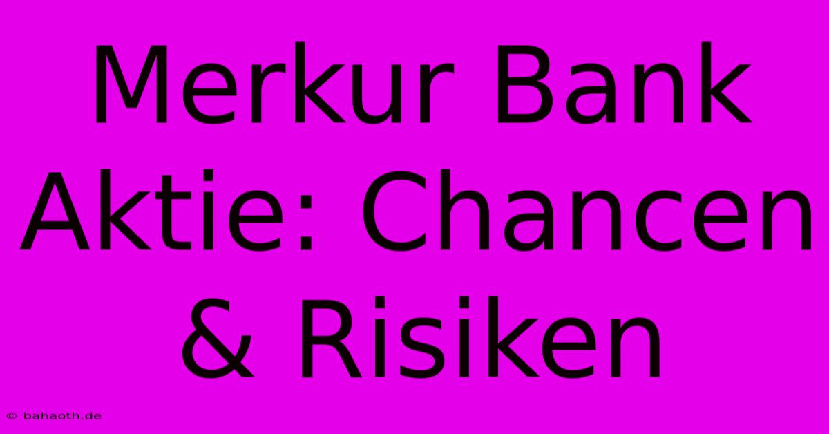 Merkur Bank Aktie: Chancen & Risiken