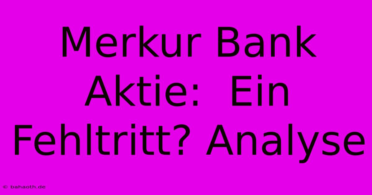 Merkur Bank Aktie:  Ein Fehltritt? Analyse