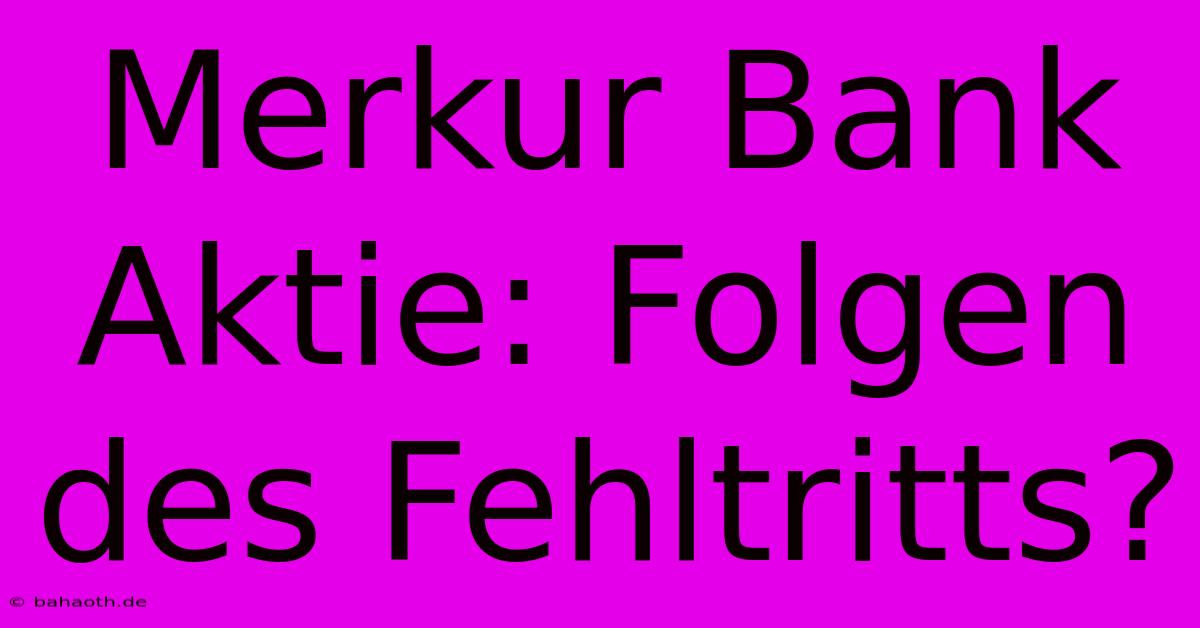 Merkur Bank Aktie: Folgen Des Fehltritts?