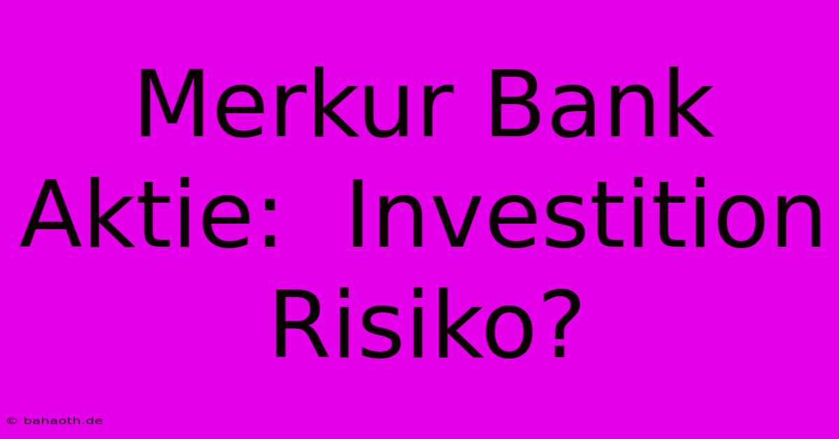 Merkur Bank Aktie:  Investition Risiko?