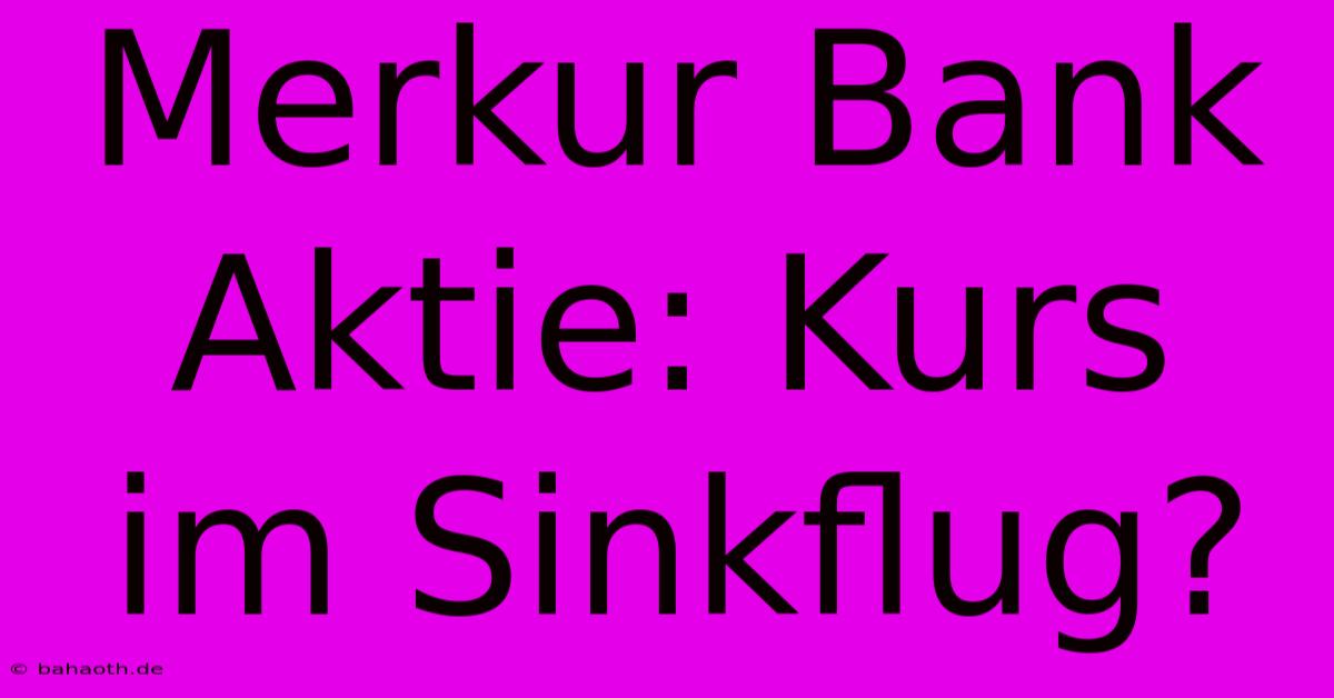 Merkur Bank Aktie: Kurs Im Sinkflug?