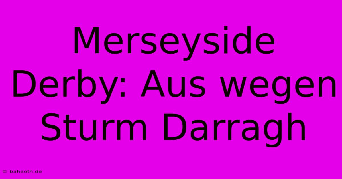 Merseyside Derby: Aus Wegen Sturm Darragh