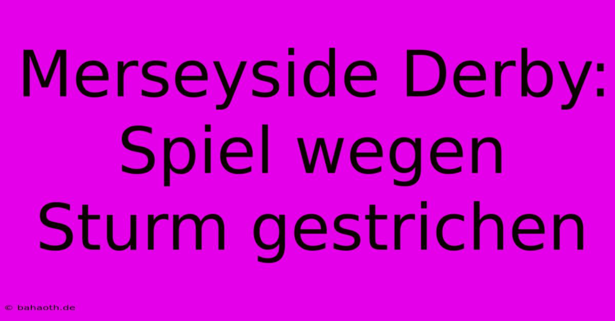 Merseyside Derby: Spiel Wegen Sturm Gestrichen