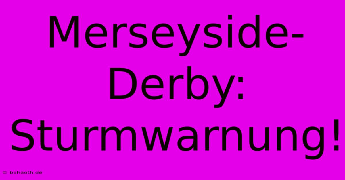 Merseyside-Derby: Sturmwarnung!