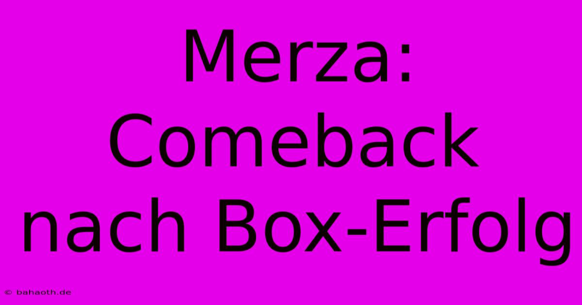 Merza: Comeback Nach Box-Erfolg