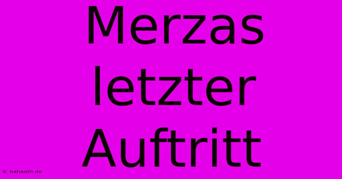 Merzas Letzter Auftritt