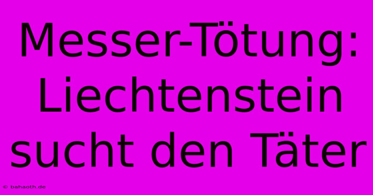 Messer-Tötung: Liechtenstein Sucht Den Täter