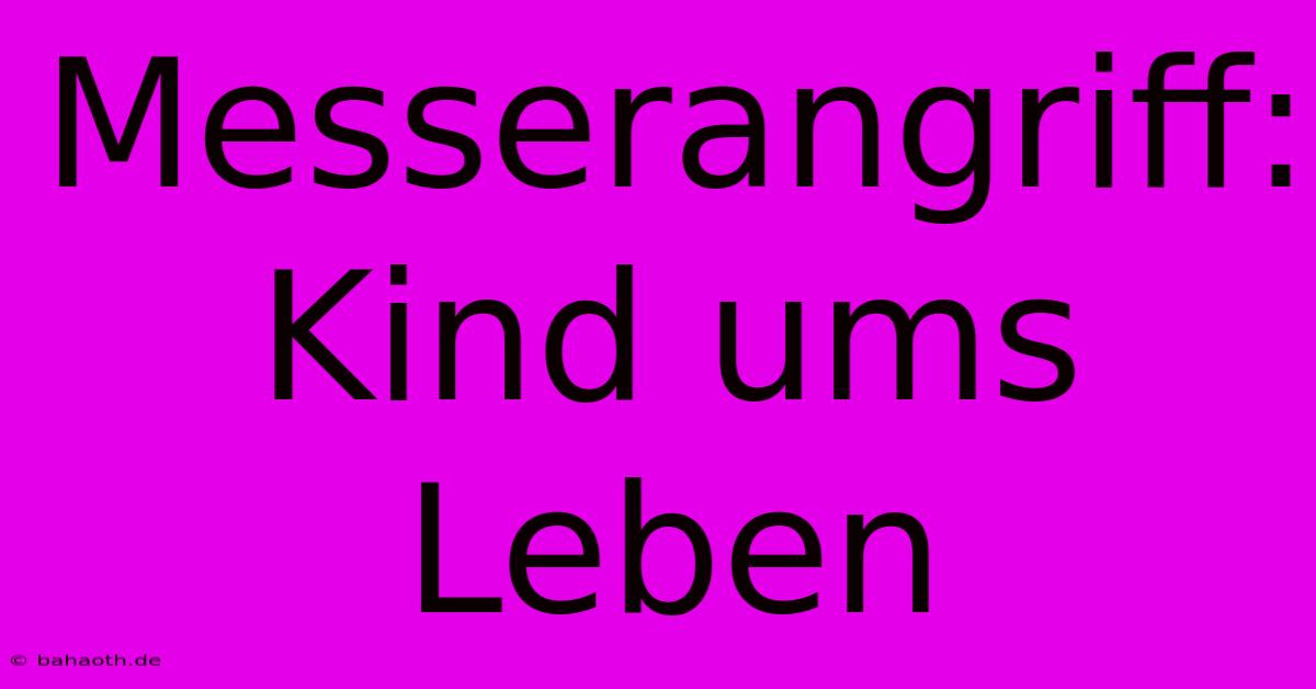 Messerangriff: Kind Ums Leben