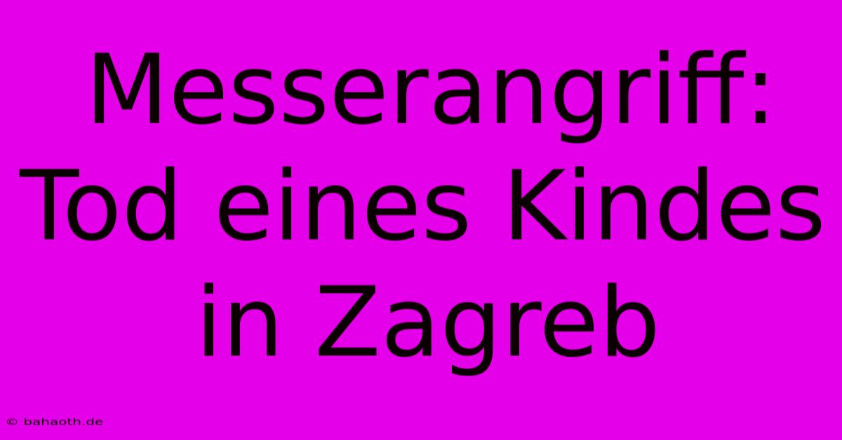 Messerangriff: Tod Eines Kindes In Zagreb