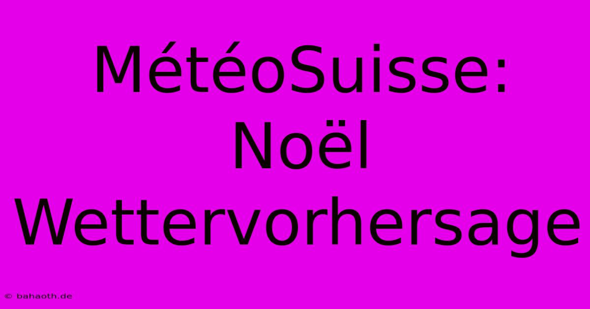 MétéoSuisse: Noël Wettervorhersage