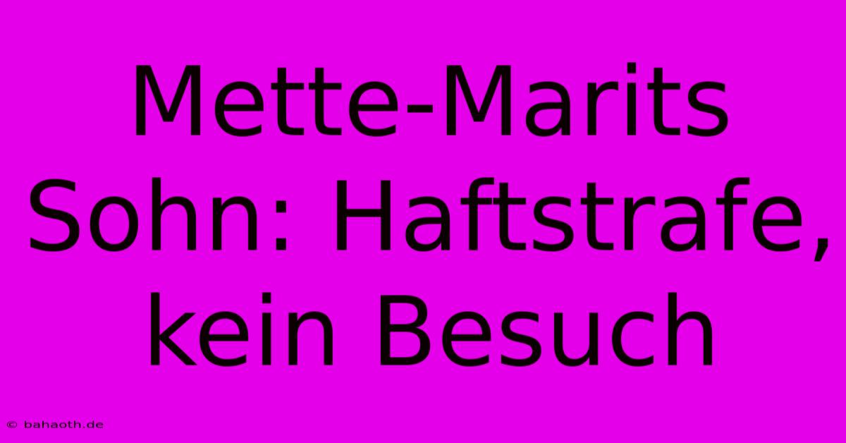 Mette-Marits Sohn: Haftstrafe, Kein Besuch