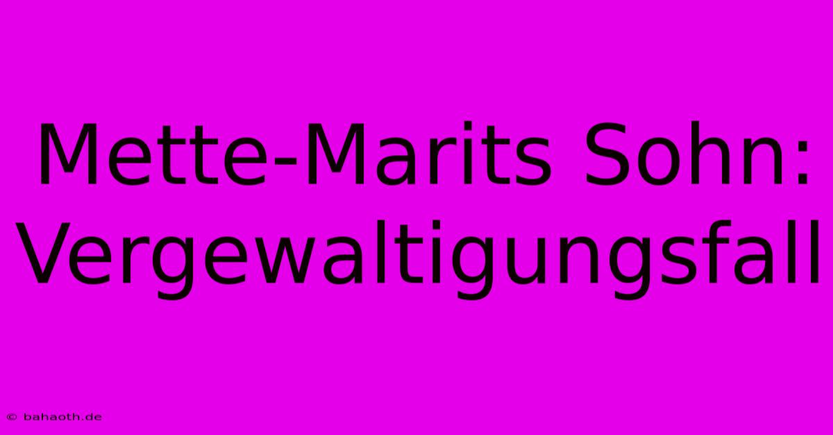 Mette-Marits Sohn: Vergewaltigungsfall