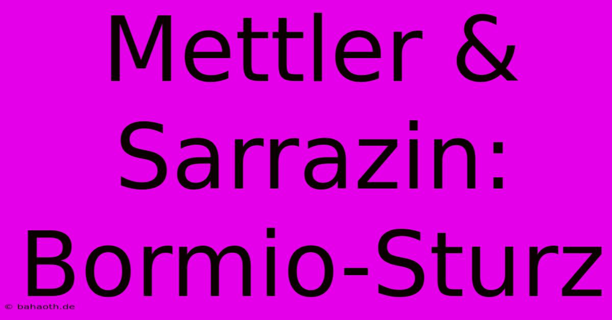 Mettler & Sarrazin: Bormio-Sturz