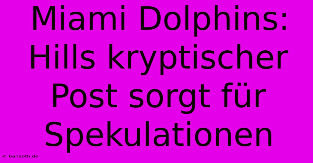 Miami Dolphins: Hills Kryptischer Post Sorgt Für Spekulationen