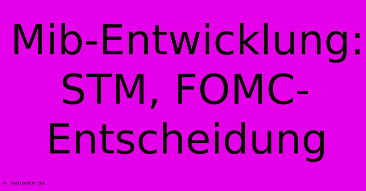 Mib-Entwicklung: STM, FOMC-Entscheidung