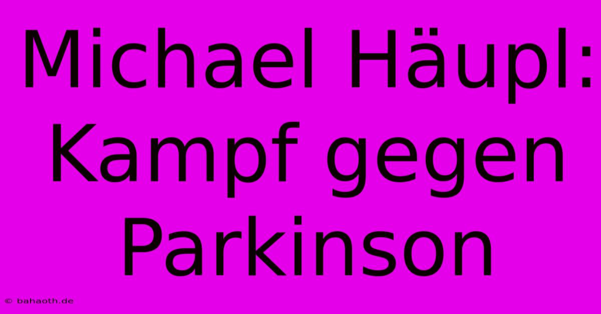 Michael Häupl: Kampf Gegen Parkinson