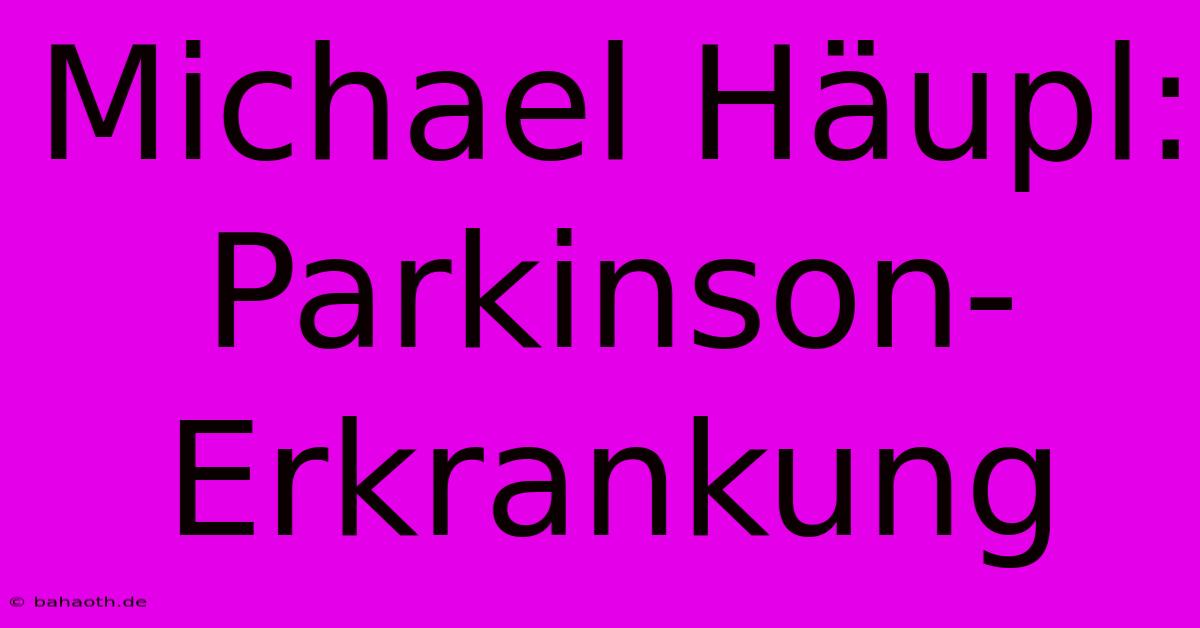 Michael Häupl: Parkinson-Erkrankung