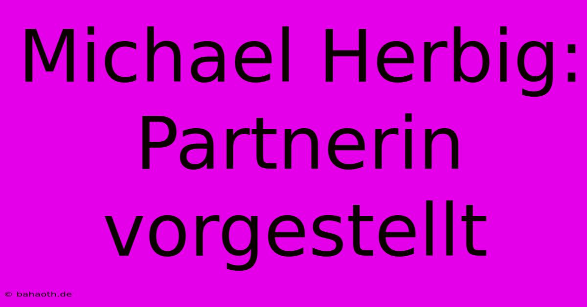 Michael Herbig: Partnerin Vorgestellt