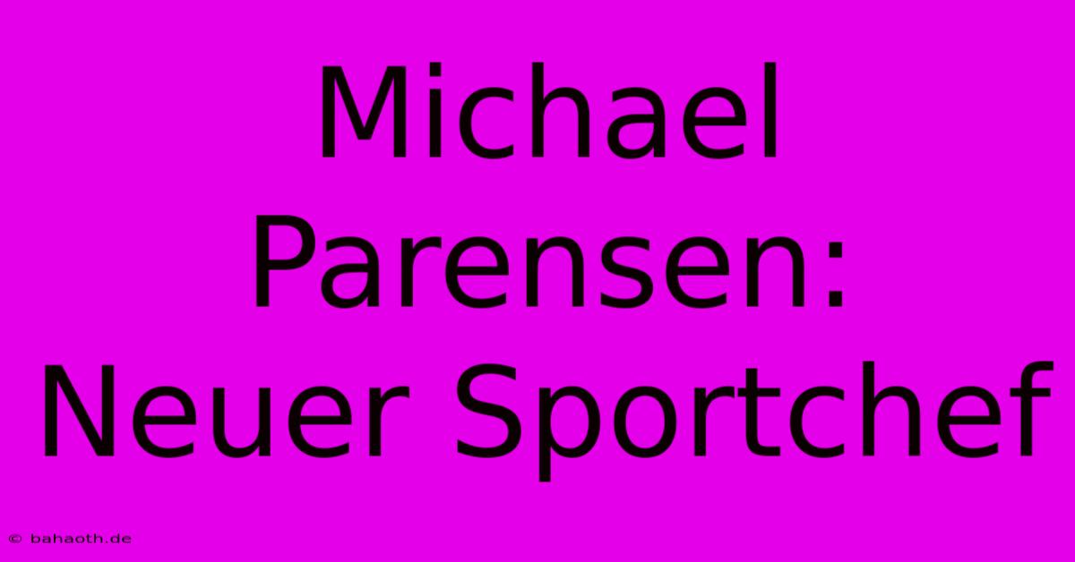 Michael Parensen: Neuer Sportchef