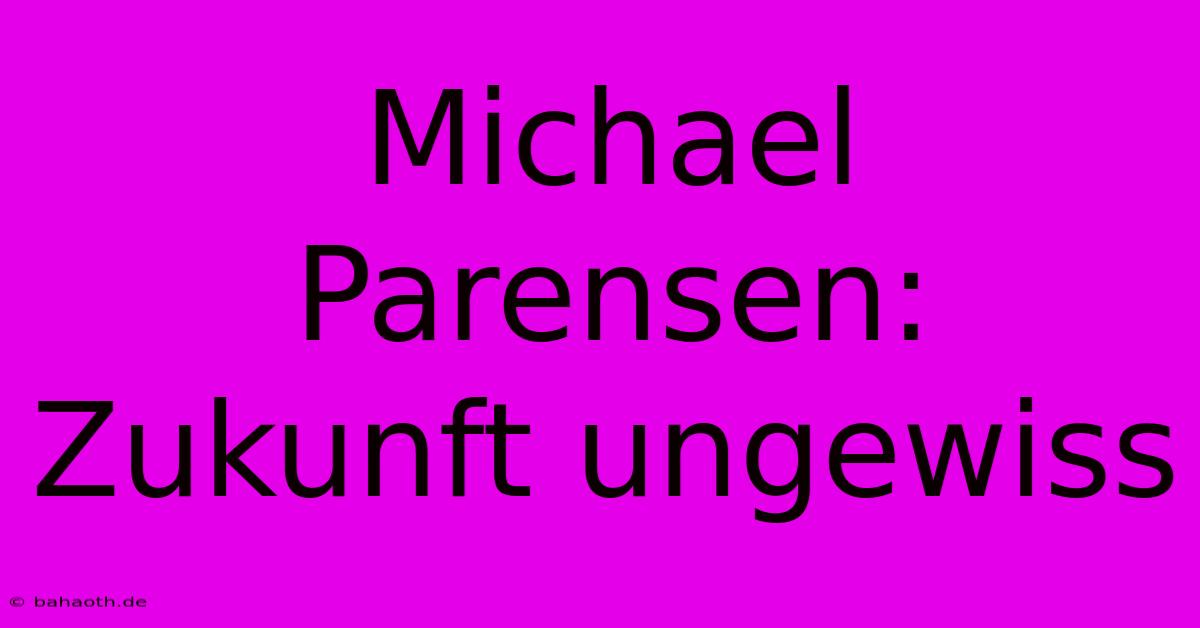 Michael Parensen:  Zukunft Ungewiss