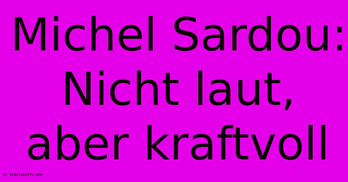 Michel Sardou: Nicht Laut, Aber Kraftvoll