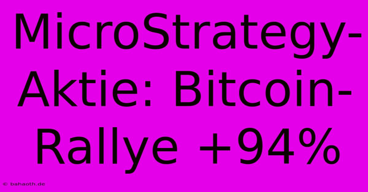 MicroStrategy-Aktie: Bitcoin-Rallye +94%