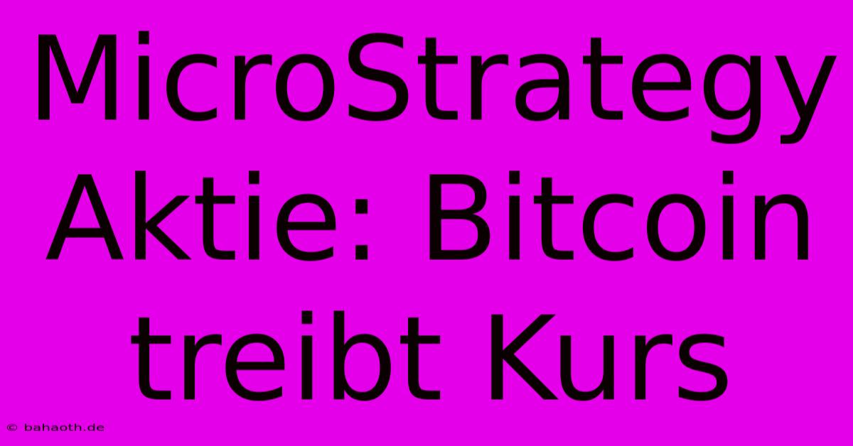 MicroStrategy Aktie: Bitcoin Treibt Kurs