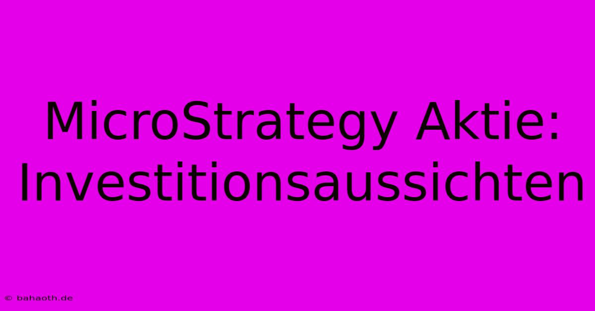 MicroStrategy Aktie: Investitionsaussichten