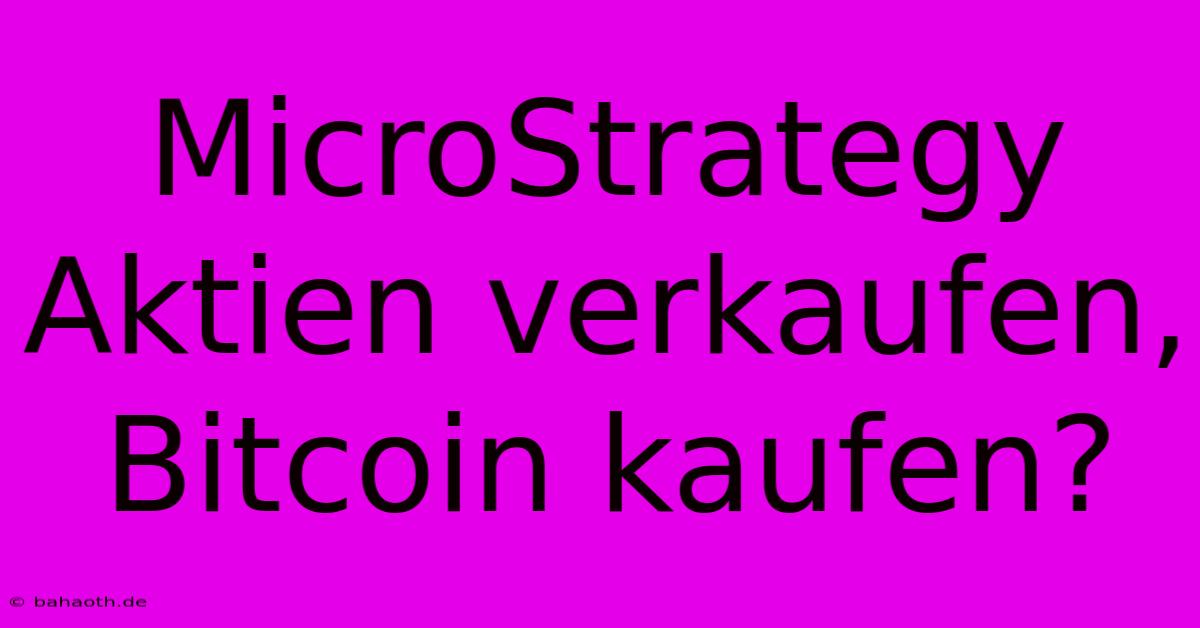 MicroStrategy Aktien Verkaufen, Bitcoin Kaufen?