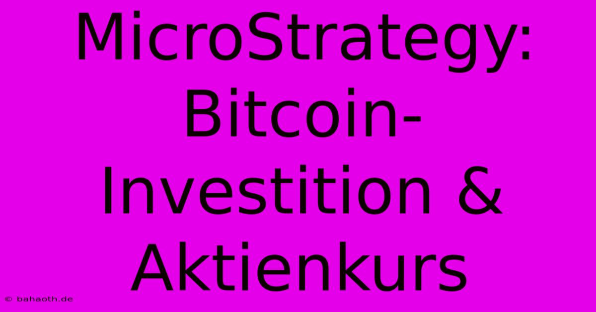 MicroStrategy: Bitcoin-Investition & Aktienkurs