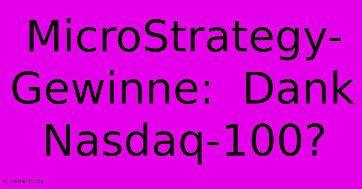 MicroStrategy-Gewinne:  Dank Nasdaq-100?