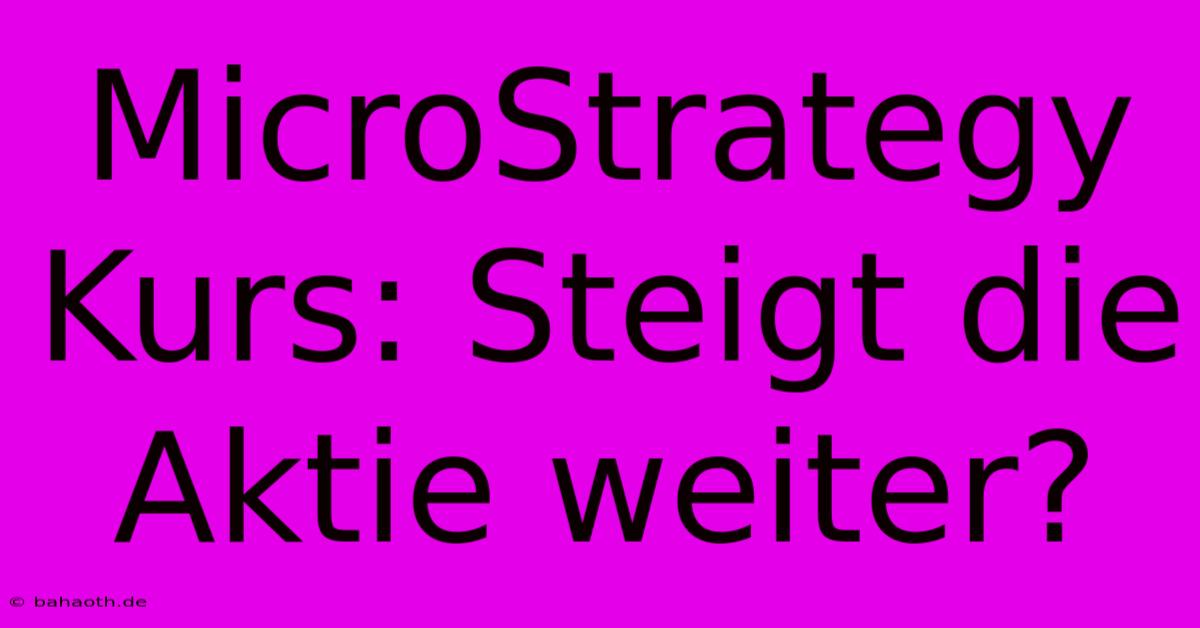 MicroStrategy Kurs: Steigt Die Aktie Weiter?