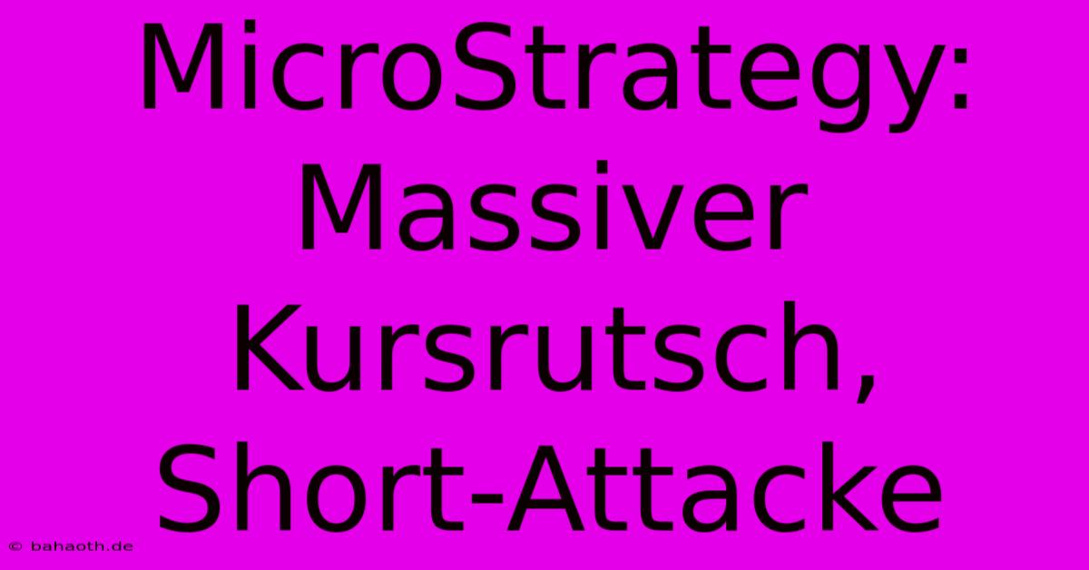 MicroStrategy:  Massiver Kursrutsch, Short-Attacke