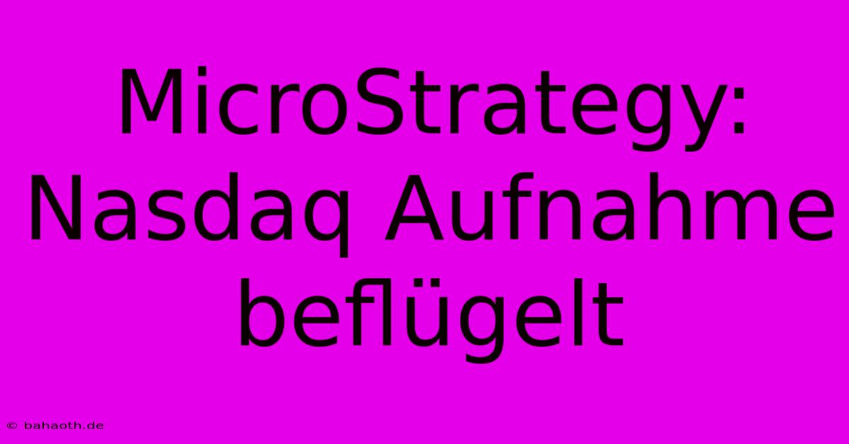 MicroStrategy: Nasdaq Aufnahme Beflügelt