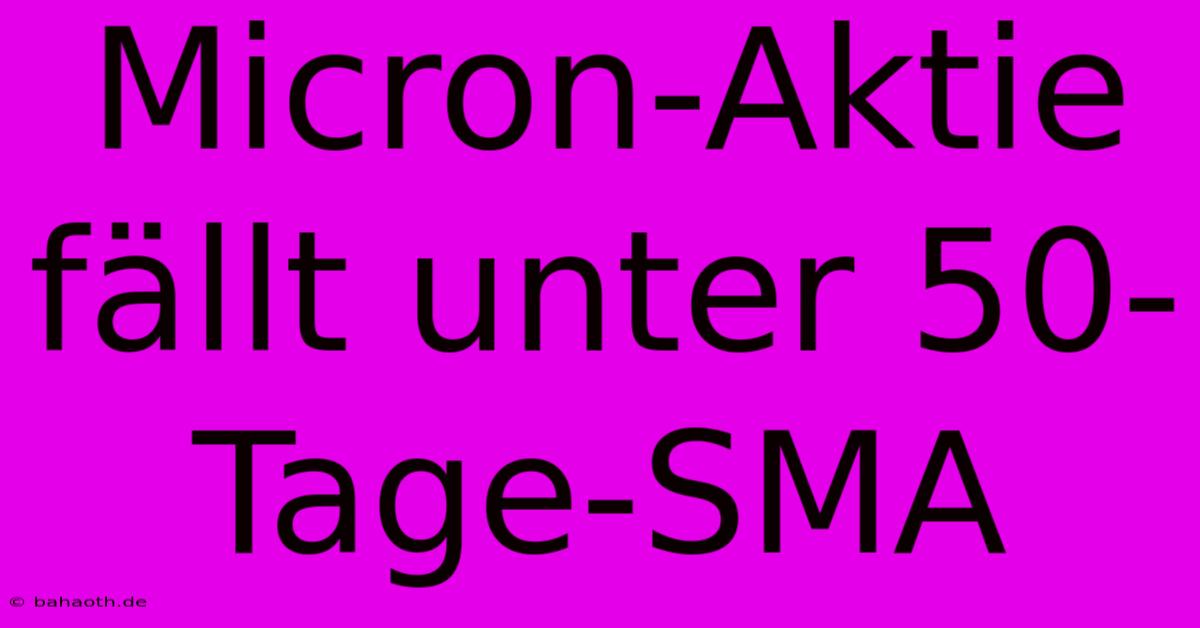 Micron-Aktie Fällt Unter 50-Tage-SMA