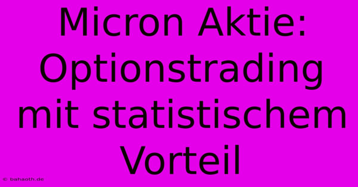 Micron Aktie: Optionstrading Mit Statistischem Vorteil