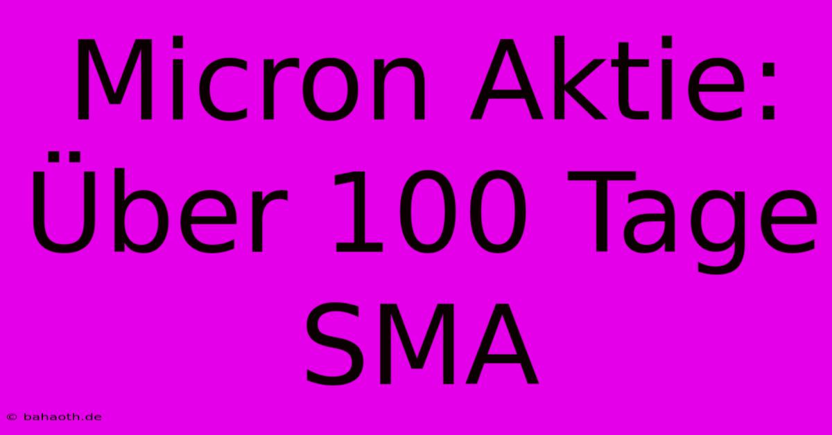 Micron Aktie:  Über 100 Tage SMA