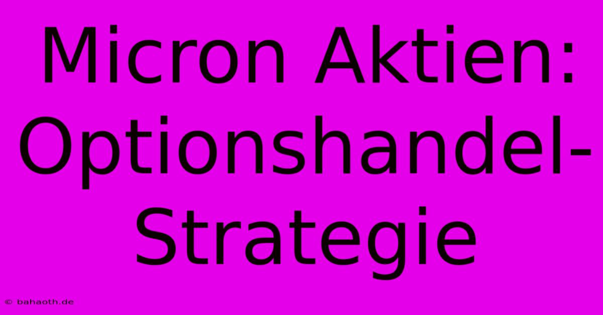 Micron Aktien: Optionshandel-Strategie