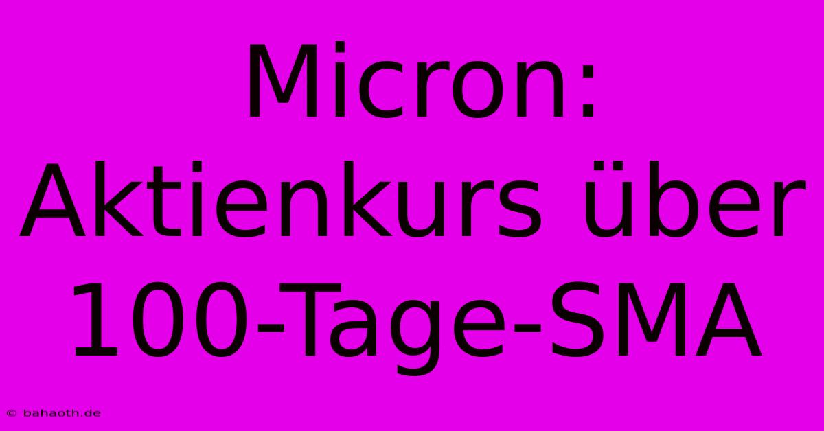 Micron: Aktienkurs Über 100-Tage-SMA