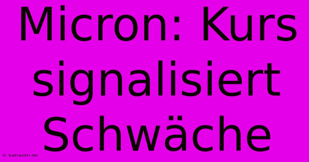 Micron: Kurs Signalisiert Schwäche