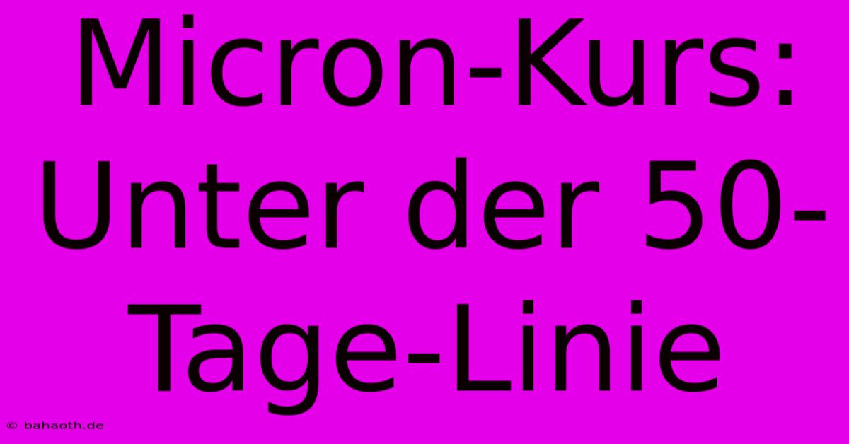 Micron-Kurs: Unter Der 50-Tage-Linie