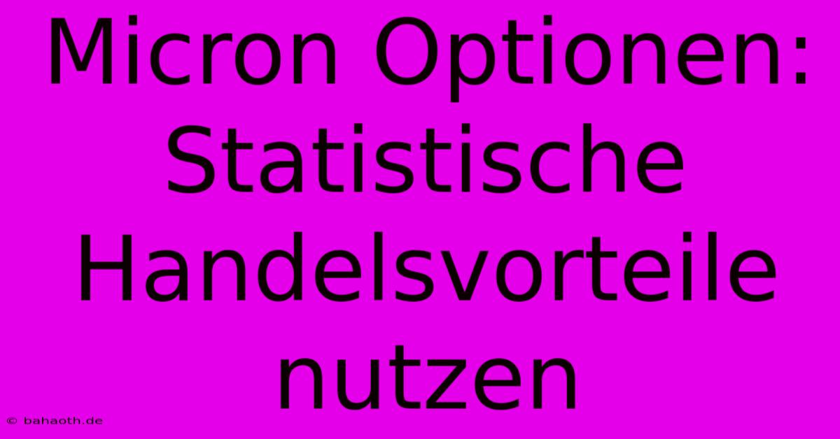 Micron Optionen: Statistische Handelsvorteile Nutzen