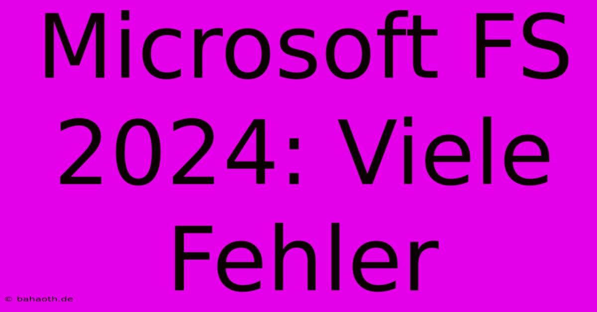 Microsoft FS 2024: Viele Fehler