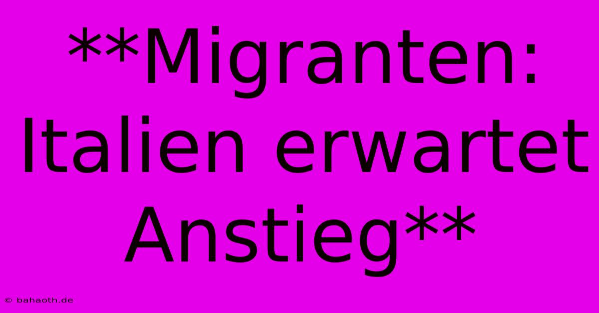 **Migranten: Italien Erwartet Anstieg**