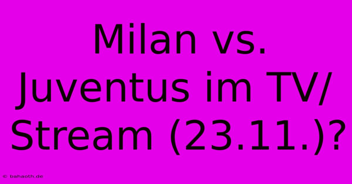 Milan Vs. Juventus Im TV/Stream (23.11.)?