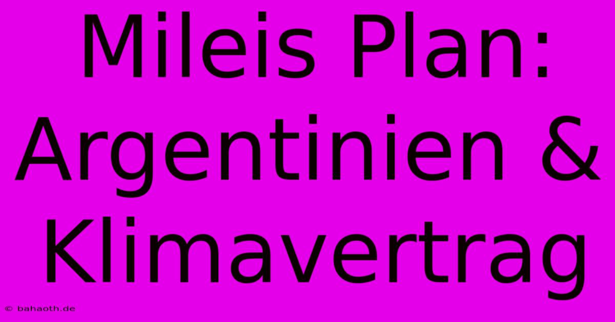 Mileis Plan: Argentinien & Klimavertrag